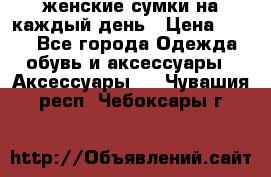 женские сумки на каждый день › Цена ­ 200 - Все города Одежда, обувь и аксессуары » Аксессуары   . Чувашия респ.,Чебоксары г.